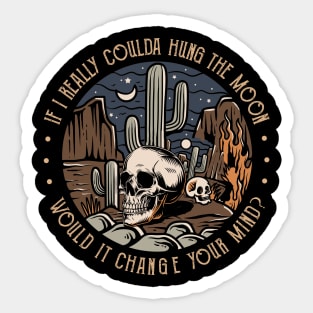 If I Really Coulda Hung The Moon Would It Change Your Mind Skull Skeleton Sticker